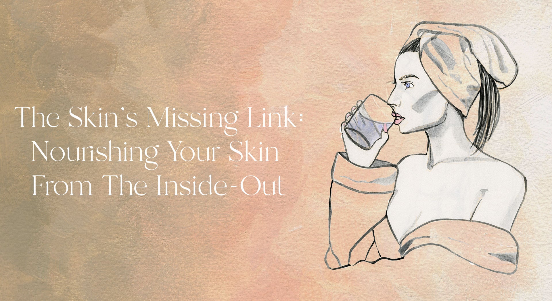 The Skin's Missing Link: Nourishing Your Skin From Inside-Out
