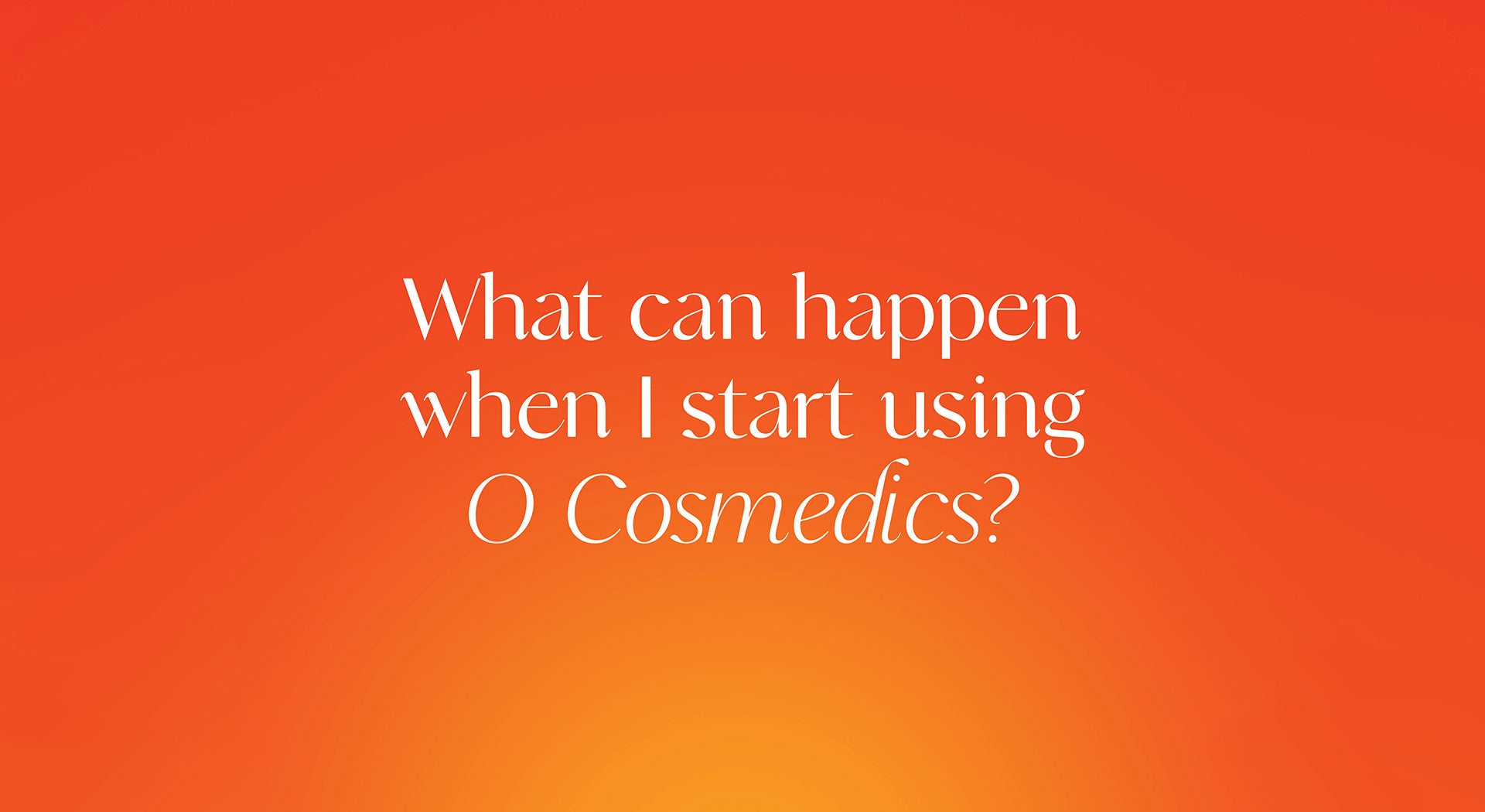 What Can Happen When I Start Using O Cosmedics?